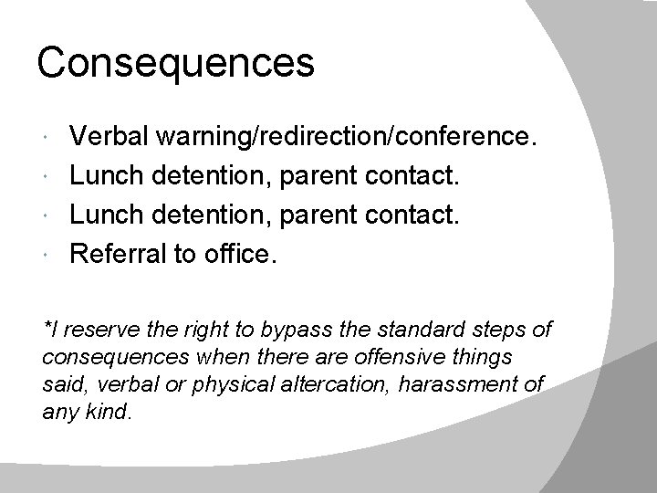 Consequences Verbal warning/redirection/conference. Lunch detention, parent contact. Referral to office. *I reserve the right