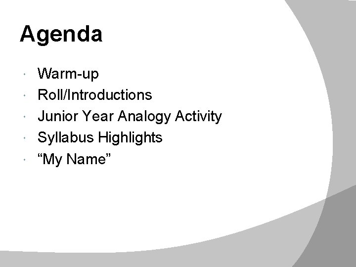 Agenda Warm-up Roll/Introductions Junior Year Analogy Activity Syllabus Highlights “My Name” 