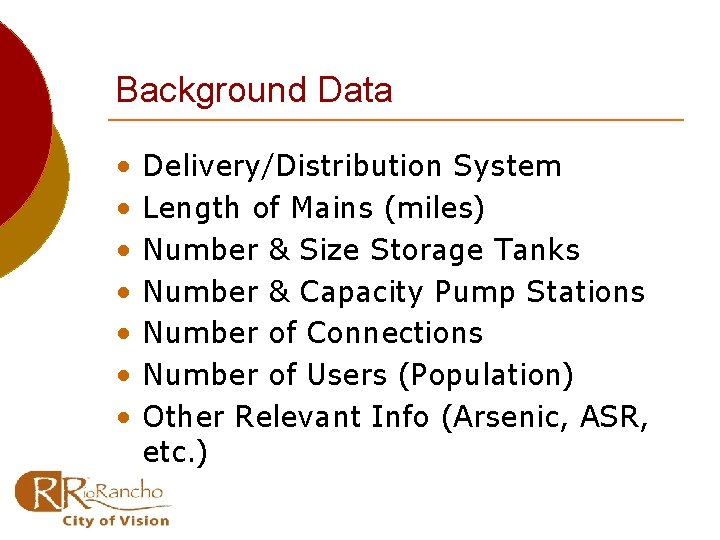 Background Data • • Delivery/Distribution System Length of Mains (miles) Number & Size Storage