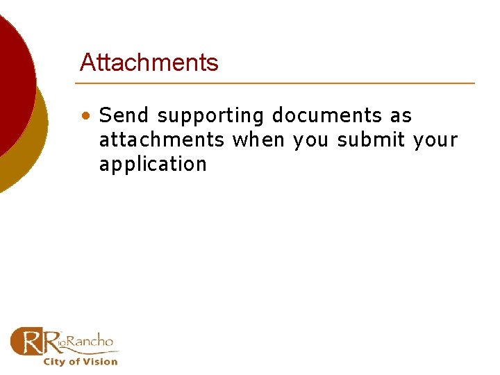 Attachments • Send supporting documents as attachments when you submit your application 