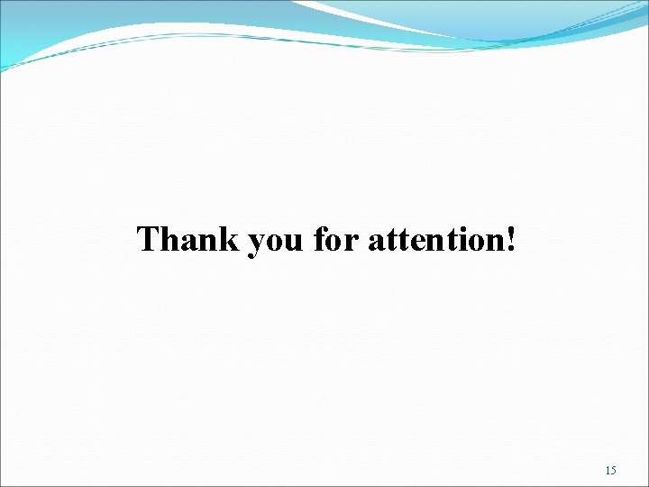 Thank you for attention! 15 