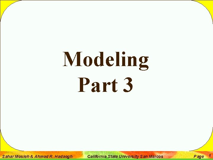Modeling Part 3 Sahar Mosleh & Ahmad R. Hadaegh California State University San Marcos