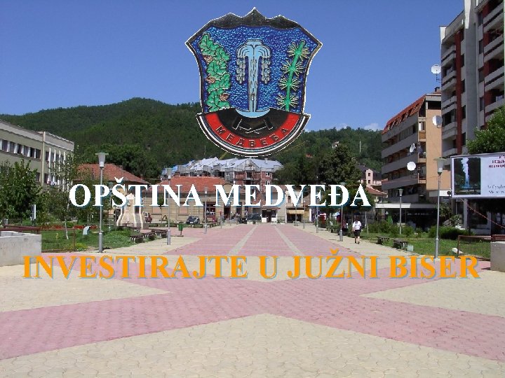 OPŠTINA MEDVEĐA INVESTIRAJTE U JUŽNI BISER Investirajte u južni biser 