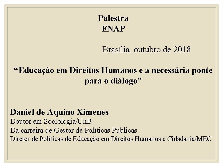 Palestra ENAP Brasília, outubro de 2018 “Educação em Direitos Humanos e a necessária ponte