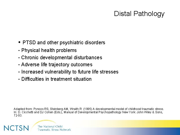 Distal Pathology • PTSD and other psychiatric disorders • Physical health problems • Chronic