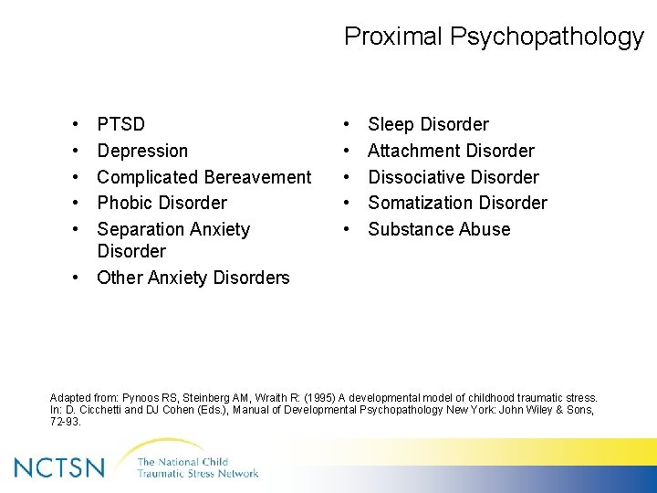 Proximal Psychopathology • • • PTSD Depression Complicated Bereavement Phobic Disorder Separation Anxiety Disorder