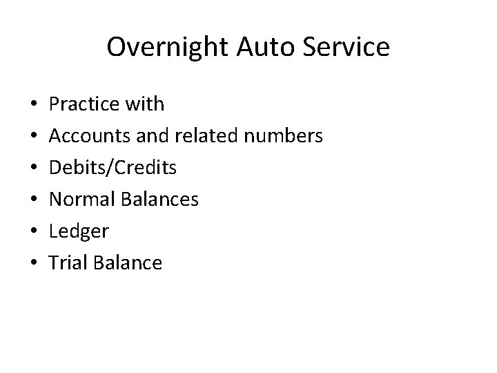 Overnight Auto Service • • • Practice with Accounts and related numbers Debits/Credits Normal