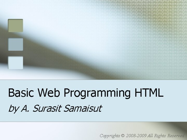 Basic Web Programming HTML by A. Surasit Samaisut Copyrights © 2008 -2009 All Rights
