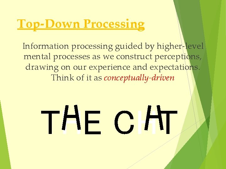 Top-Down Processing Information processing guided by higher-level mental processes as we construct perceptions, drawing