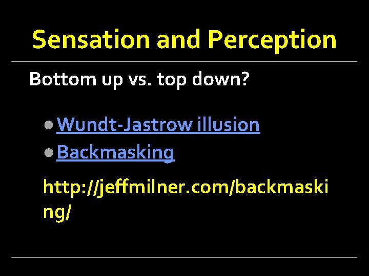 Sensation and Perception Bottom up vs. top down? ●Wundt-Jastrow illusion ●Backmasking http: //jeffmilner. com/backmaski