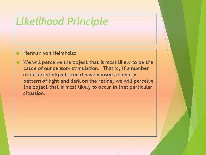 Likelihood Principle Herman von Helmholtz We will perceive the object that is most likely