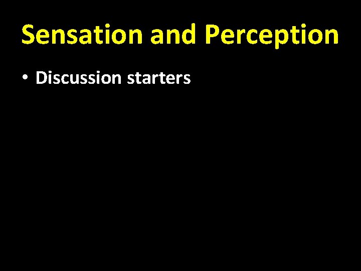 Sensation and Perception • Discussion starters 
