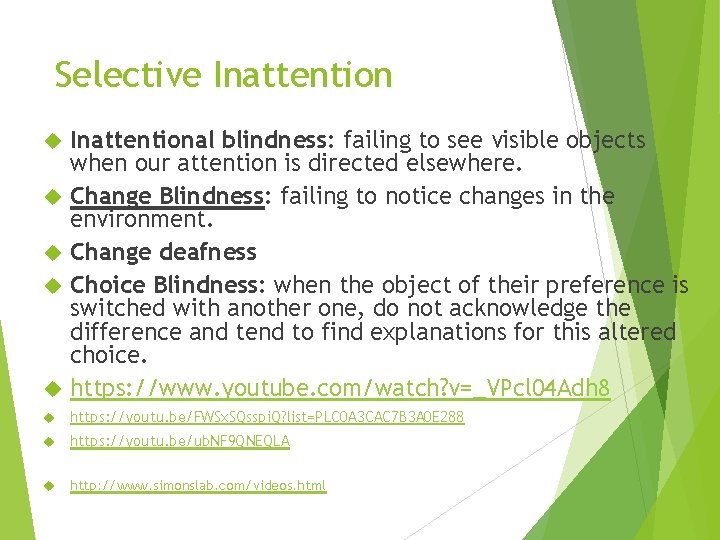 Selective Inattentional blindness: failing to see visible objects when our attention is directed elsewhere.