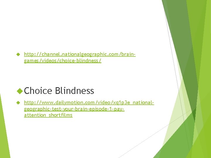  http: //channel. nationalgeographic. com/braingames/videos/choice-blindness/ Choice Blindness http: //www. dailymotion. com/video/xq 1 p 3