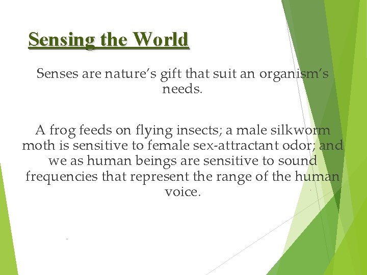 Sensing the World Senses are nature’s gift that suit an organism’s needs. A frog