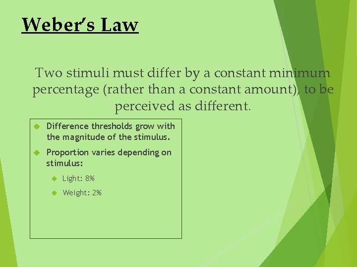 Weber’s Law Two stimuli must differ by a constant minimum percentage (rather than a