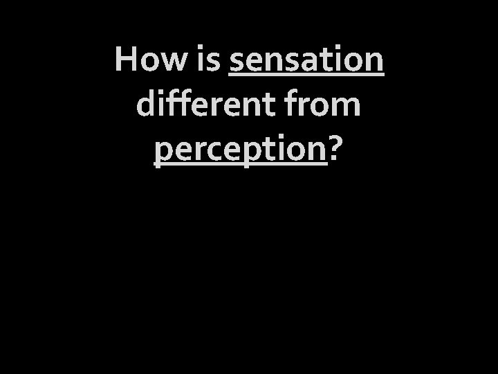 How is sensation different from perception? 