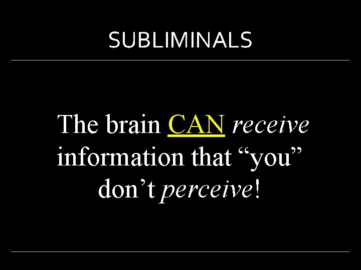 SUBLIMINALS The brain CAN receive information that “you” don’t perceive! 