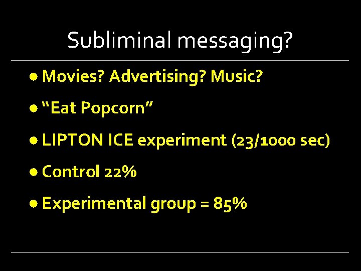 Subliminal messaging? ● Movies? Advertising? Music? ● “Eat Popcorn” ● LIPTON ICE experiment (23/1000