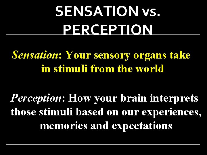 SENSATION vs. PERCEPTION Sensation: Your sensory organs take in stimuli from the world Perception: