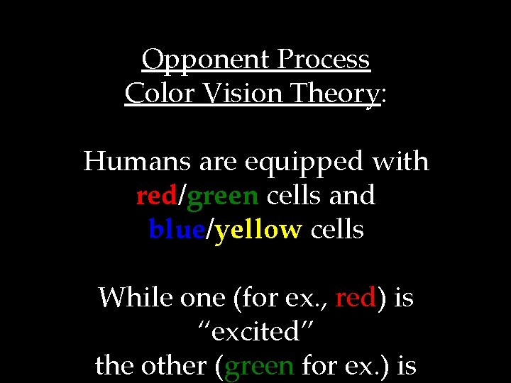 Opponent Process Color Vision Theory: Humans are equipped with red/green cells and blue/yellow cells