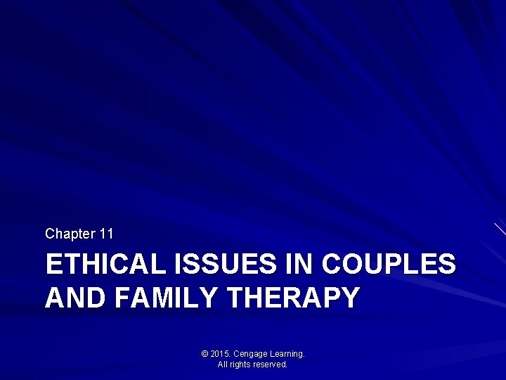 Chapter 11 ETHICAL ISSUES IN COUPLES AND FAMILY THERAPY © 2015. Cengage Learning. All