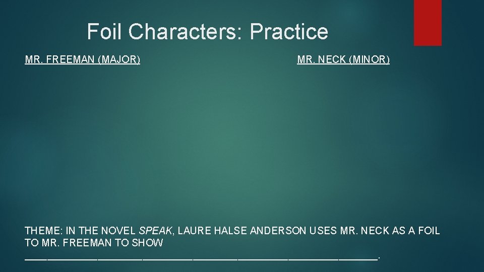 Foil Characters: Practice MR. FREEMAN (MAJOR) MR. NECK (MINOR) THEME: IN THE NOVEL SPEAK,