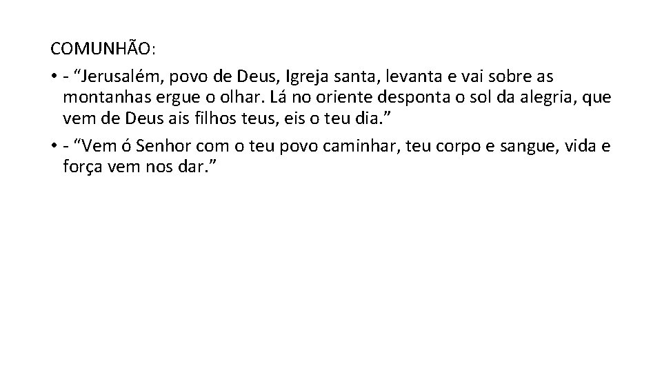 COMUNHÃO: • - “Jerusalém, povo de Deus, Igreja santa, levanta e vai sobre as
