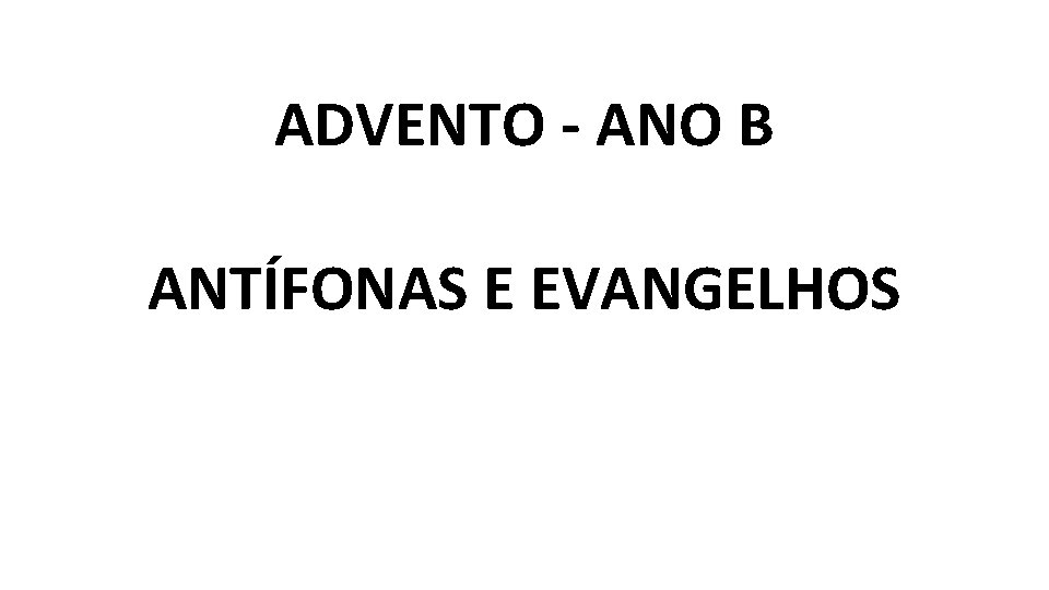 ADVENTO - ANO B ANTÍFONAS E EVANGELHOS 