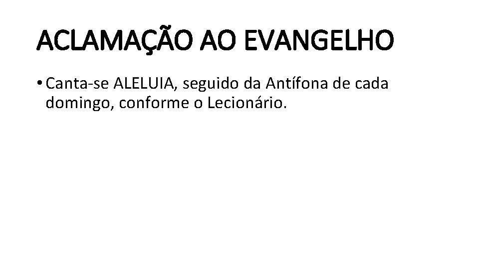 ACLAMAÇÃO AO EVANGELHO • Canta-se ALELUIA, seguido da Antífona de cada domingo, conforme o