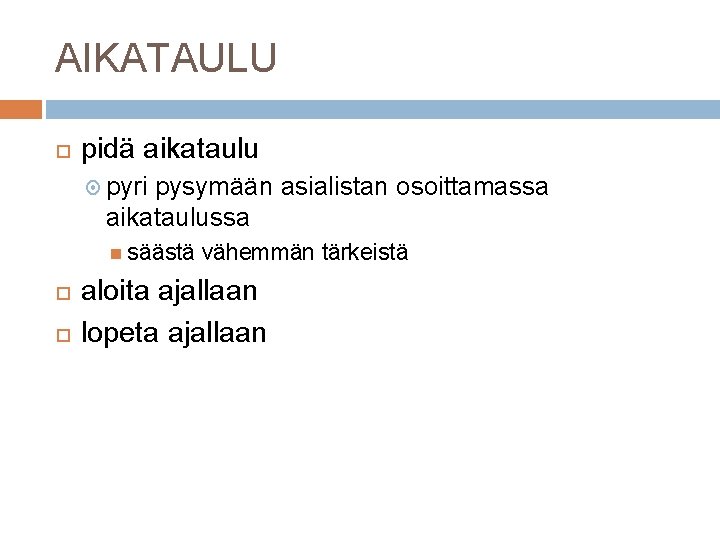 AIKATAULU pidä aikataulu pyri pysymään asialistan osoittamassa aikataulussa säästä vähemmän tärkeistä aloita ajallaan lopeta