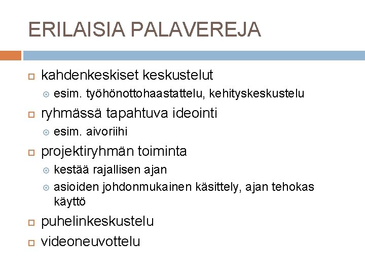 ERILAISIA PALAVEREJA kahdenkeskiset keskustelut ryhmässä tapahtuva ideointi esim. työhönottohaastattelu, kehityskeskustelu esim. aivoriihi projektiryhmän toiminta