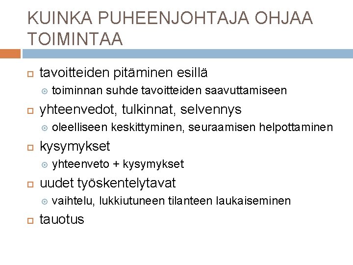 KUINKA PUHEENJOHTAJA OHJAA TOIMINTAA tavoitteiden pitäminen esillä yhteenvedot, tulkinnat, selvennys yhteenveto + kysymykset uudet