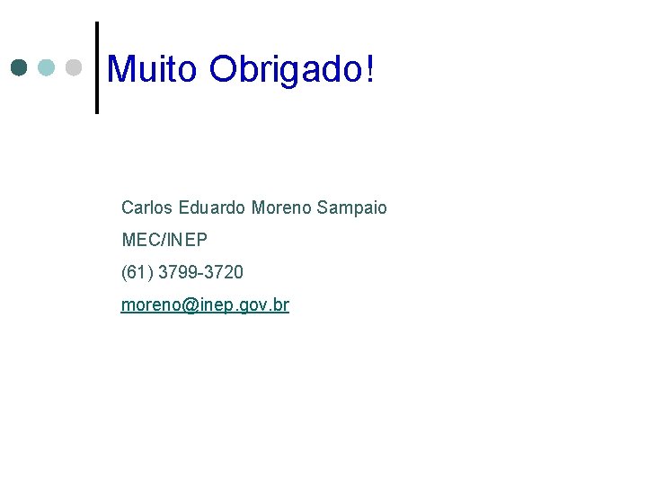 Muito Obrigado! Carlos Eduardo Moreno Sampaio MEC/INEP (61) 3799 -3720 moreno@inep. gov. br 