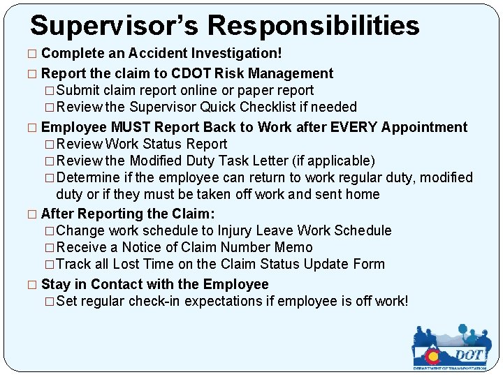 Supervisor’s Responsibilities � Complete an Accident Investigation! � Report the claim to CDOT Risk