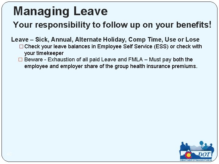 Managing Leave Your responsibility to follow up on your benefits! Leave – Sick, Annual,