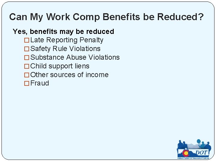 Can My Work Comp Benefits be Reduced? Yes, benefits may be reduced � Late