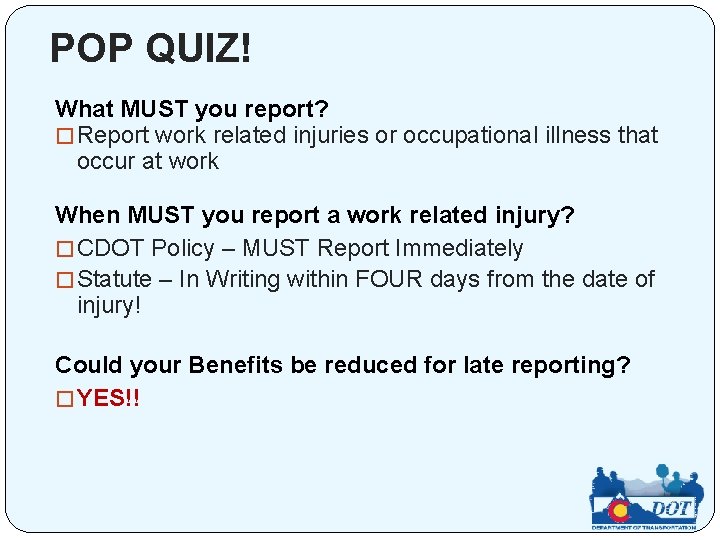 POP QUIZ! What MUST you report? � Report work related injuries or occupational illness