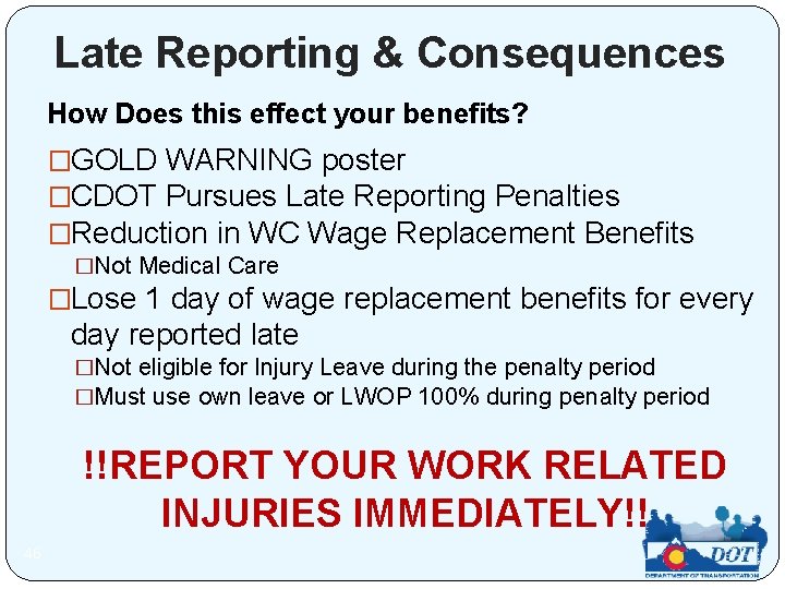Late Reporting & Consequences How Does this effect your benefits? �GOLD WARNING poster �CDOT