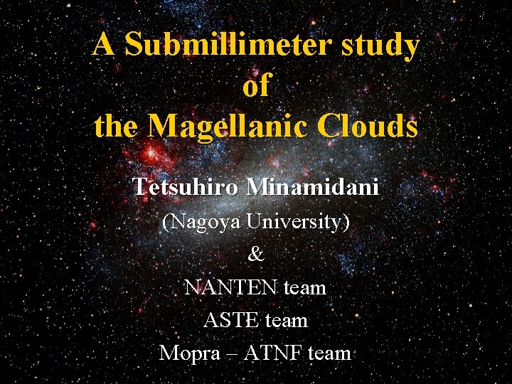 A Submillimeter study of the Magellanic Clouds Tetsuhiro Minamidani (Nagoya University) & NANTEN team