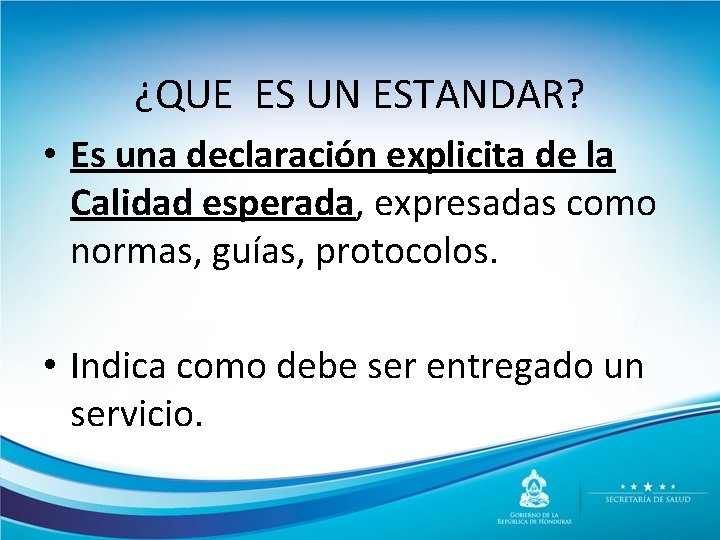 ¿QUE ES UN ESTANDAR? • Es una declaración explicita de la Calidad esperada, expresadas