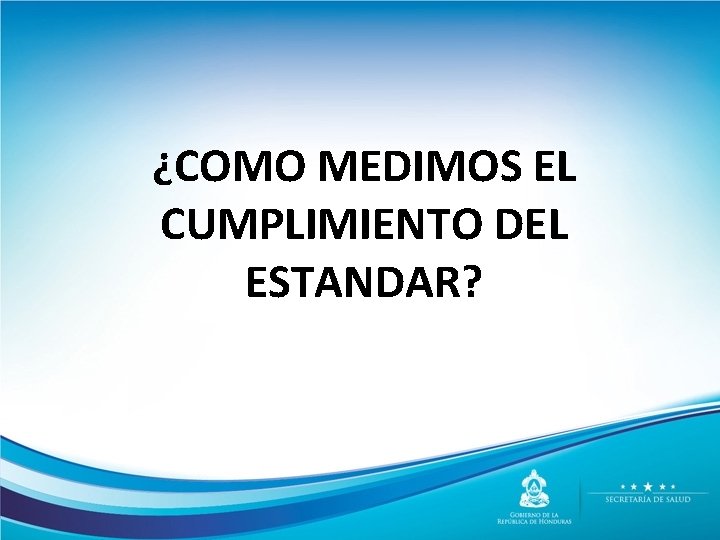 ¿COMO MEDIMOS EL CUMPLIMIENTO DEL ESTANDAR? 