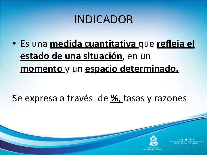 INDICADOR • Es una medida cuantitativa que refleja el estado de una situación, en