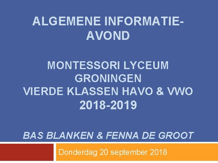 ALGEMENE INFORMATIEAVOND MONTESSORI LYCEUM GRONINGEN VIERDE KLASSEN HAVO & VWO 2018 -2019 BAS BLANKEN