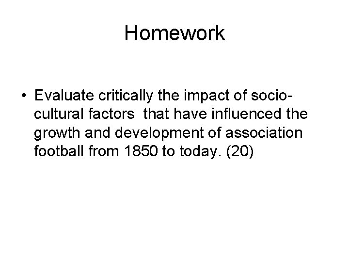 Homework • Evaluate critically the impact of sociocultural factors that have influenced the growth