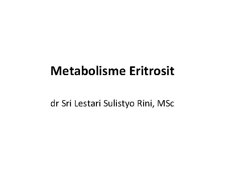 Metabolisme Eritrosit dr Sri Lestari Sulistyo Rini, MSc 