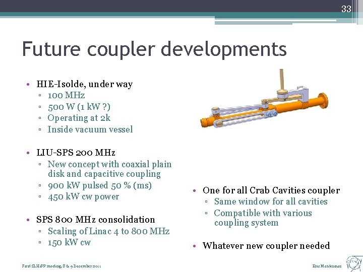 33 Future coupler developments • HIE-Isolde, under way ▫ ▫ 100 MHz 500 W