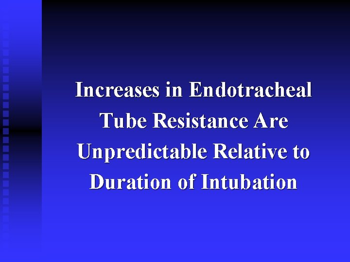 Increases in Endotracheal Tube Resistance Are Unpredictable Relative to Duration of Intubation 