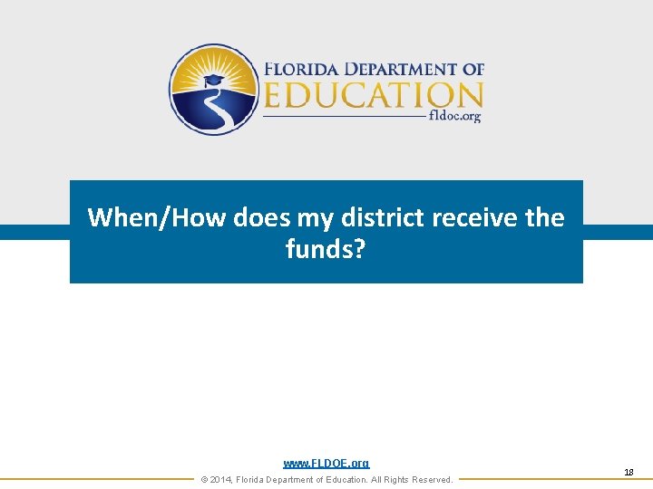 When/How does my district receive the funds? www. FLDOE. org © 2014, Florida Department
