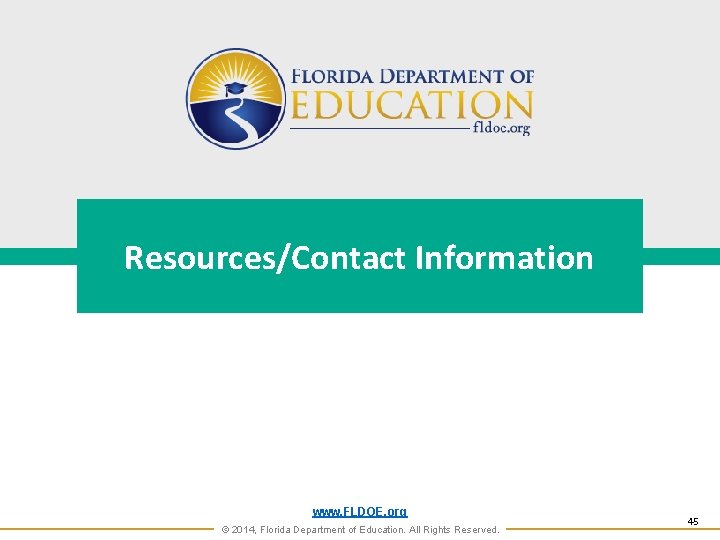 Resources/Contact Information www. FLDOE. org © 2014, Florida Department of Education. All Rights Reserved.